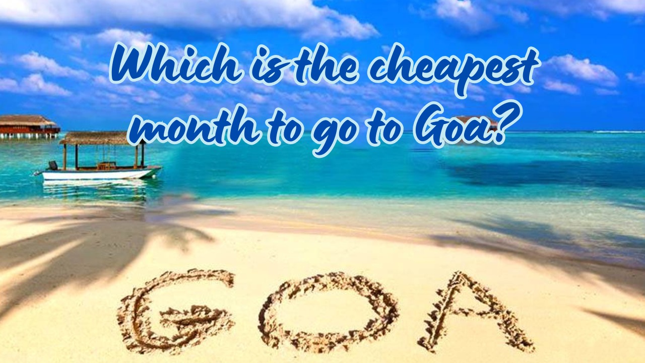 Which is the cheapest month to go to Goa?